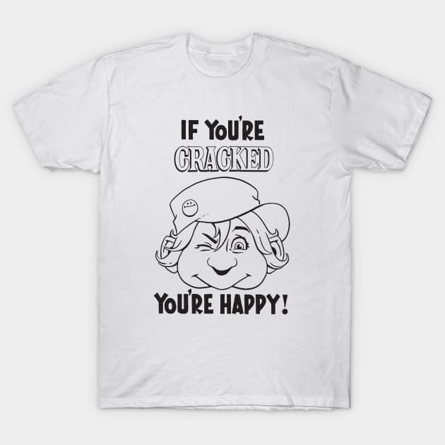 Cracked - If You're Cracked You're Happy T-Shirt by Chewbaccadoll